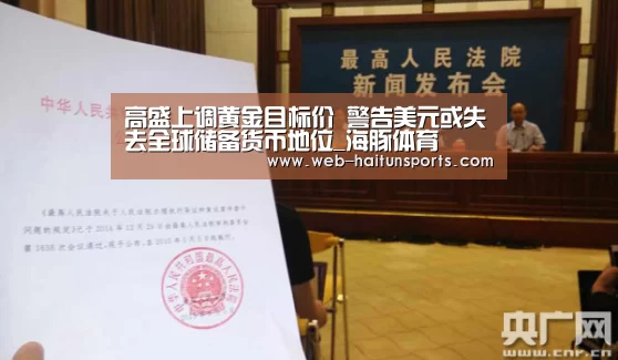 高盛上调黄金目标价 警告美元或失去全球储备货币地位_海豚体育(图3) 海豚体育